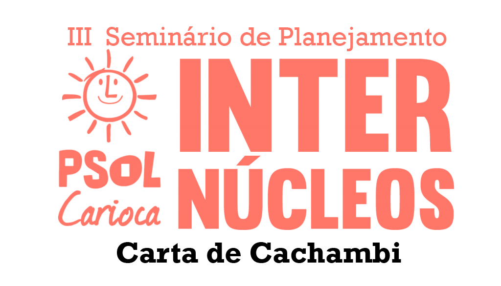 CARTA DE CACHAMBI – SEMINÁRIO DE PLANEJAMENTO DA INTERNÚCLEOS PSOL CARIOCA – 2017