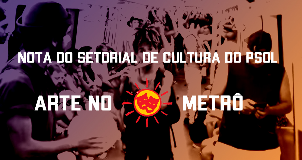 Arte no Metrô – Nota do Setorial de Cultura do PSOL