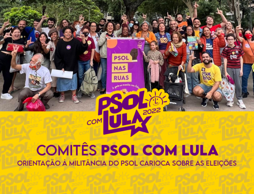 Comitês PSOL Com Lula – ORIENTAÇÃO À MILITÂNCIA DO PSOL CARIOCA SOBRE AS ELEIÇÕES