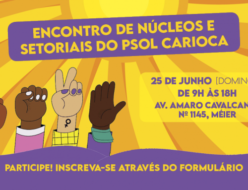 Vem pro Encontro de Núcleos e Setoriais do PSOL Carioca!
